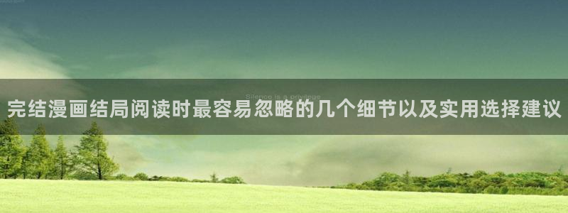 梦漫漫画国漫推荐：完结漫画结局阅读时最容易忽略的几个细节以及实用选择建议