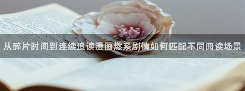 梦漫漫画APP功能:从碎片时间到连续追读漫画燃系剧情如何匹配不同阅读场景