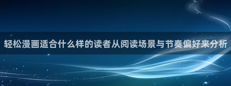 梦漫漫画漫画频道:轻松漫画适合什么样的读者从阅读场景与节奏偏好来分析